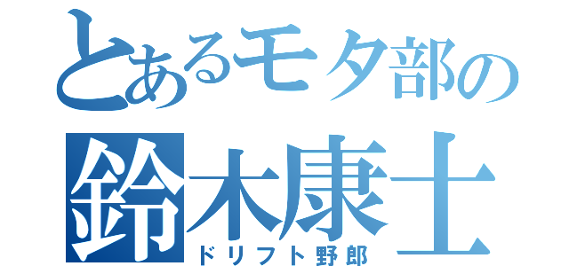 とあるモタ部の鈴木康士郎（ドリフト野郎）