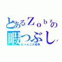 とあるＺｏｂｚの暇つぶし（にゃんこ大戦争）