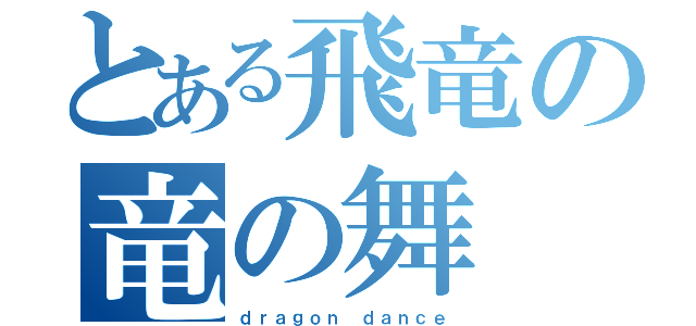 とある飛竜の竜の舞（ｄｒａｇｏｎ ｄａｎｃｅ）