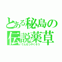 とある秘島の伝説薬草（でんせつやくそう）