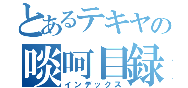 とあるテキヤの啖呵目録（インデックス）