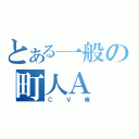 とある一般の町人Ａ（ＣＶ俺）