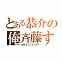 とある恭介の俺斉藤す（おはようございます）