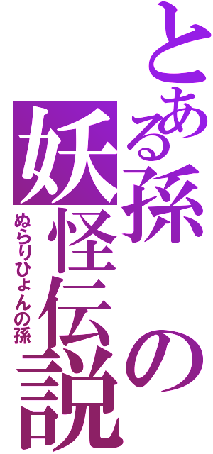 とある孫の妖怪伝説（ぬらりひょんの孫）