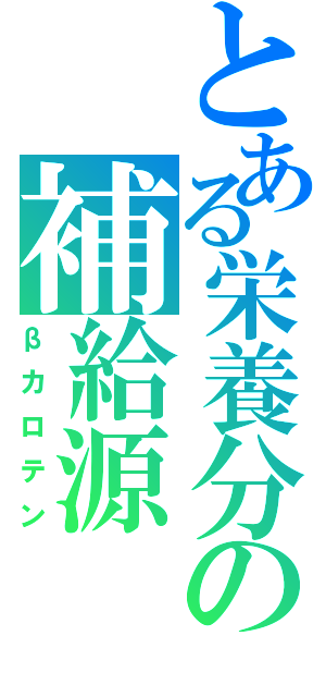 とある栄養分の補給源（βカロテン）