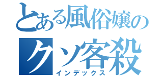 とある風俗嬢のクソ客殺すｂｏｔ（インデックス）