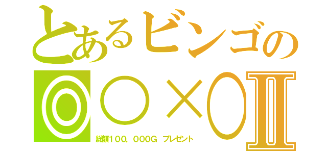 とあるビンゴの◎○×○Ⅱ（総額１００，０００Ｇ　プレゼント）