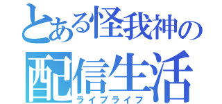 とある怪我神の配信生活（ライブライフ）