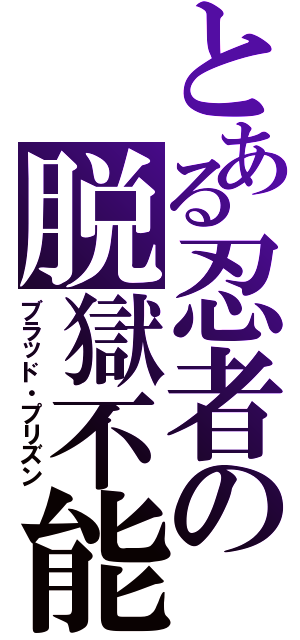 とある忍者の脱獄不能（ブラッド・プリズン）