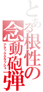 とある根性の念動砲弾（アタッククラッシュ）