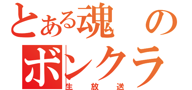 とある魂のボンクラ（生放送）