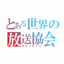 とある世界の放送協会（カピ×ＤＴＣ）