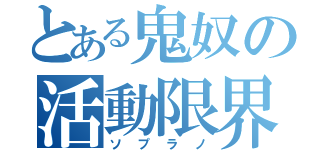 とある鬼奴の活動限界（ソプラノ）