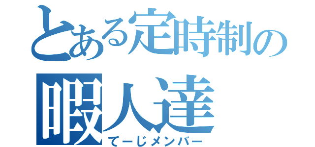 とある定時制の暇人達（てーじメンバー）