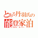 とある丹羽氏の能登家泊（ステイ　オーバー）