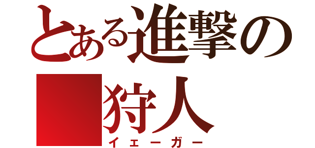 とある進撃の　狩人（イェーガー）