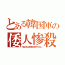 とある韓国軍の倭人惨殺（竹島の前に済州島四三事件で３万人）