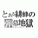 とある緋蜂の弾幕地獄（デスパーティー）