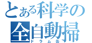 とある科学の全自動掃除機（ドラム缶）