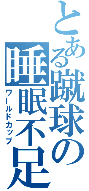 とある蹴球の睡眠不足（ワールドカップ）