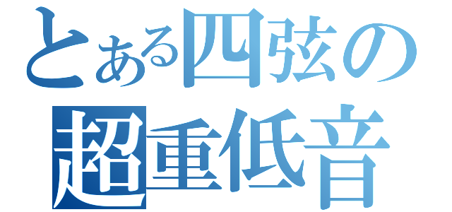 とある四弦の超重低音（）