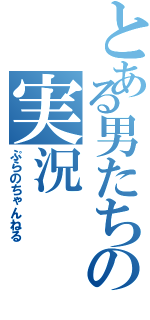 とある男たちの実況（ぷらのちゃんねる）