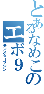 とあるなめこのエボ９（モンスターマシン）