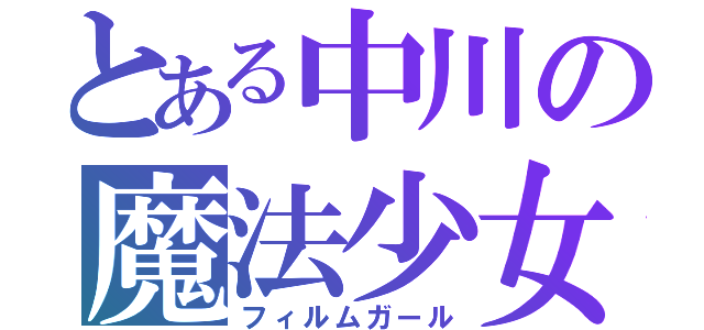 とある中川の魔法少女（フィルムガール）