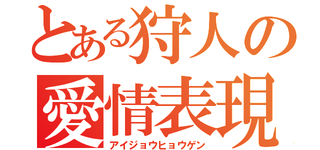 とある狩人の愛情表現（アイジョウヒョウゲン）