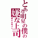 とある明星の僕の嫌な上司（僕のお姉さん）