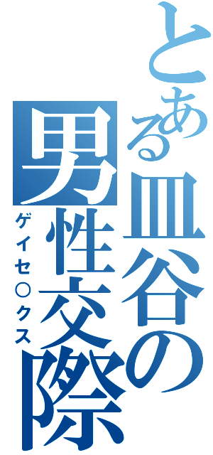 とある皿谷の男性交際（ゲイセ○クス）