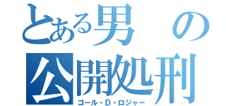 とある男の公開処刑（ゴール・Ｄ・ロジャー）