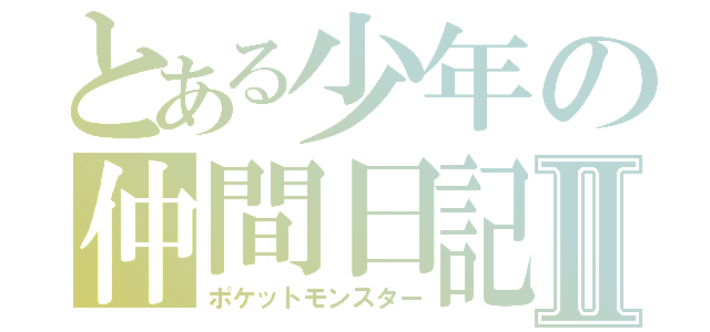 とある少年の仲間日記Ⅱ（ポケットモンスター）