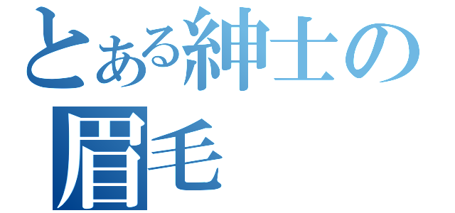 とある紳士の眉毛（）