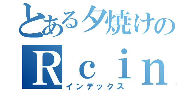 とある夕焼けのＲｃｉｎｇ（インデックス）