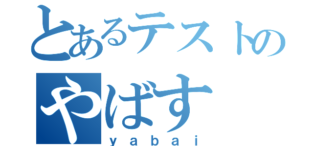 とあるテストのやばす（ｙａｂａｉ）