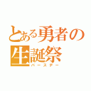 とある勇者の生誕祭（バースデー）