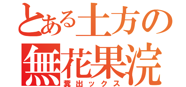 とある土方の無花果浣腸（糞出ックス）