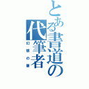 とある書道の代筆者（幻想の筆）