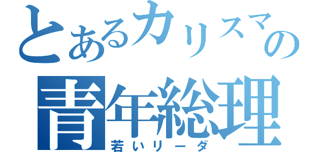 とあるカリスマの青年総理大臣（若いリーダ）