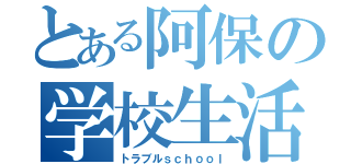 とある阿保の学校生活（トラブルｓｃｈｏｏｌ）