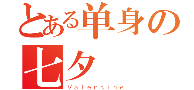 とある单身の七夕（Ｖａｌｅｎｔｉｎｅ）