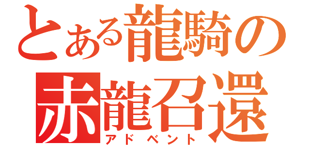 とある龍騎の赤龍召還（アドベント）