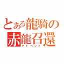 とある龍騎の赤龍召還（アドベント）