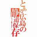 とある広島の静道保存（ちょっと錆びてるけど）