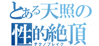 とある天照の性的絶頂（テクノブレイク）