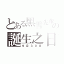 とある黑雪先輩の誕生之日（９月３０日）