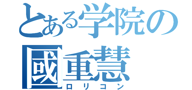 とある学院の國重慧（ロリコン）