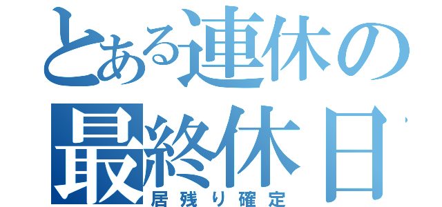 とある連休の最終休日（居残り確定）