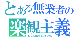 とある無業者の楽観主義（働いたら負けかなと思ってる）